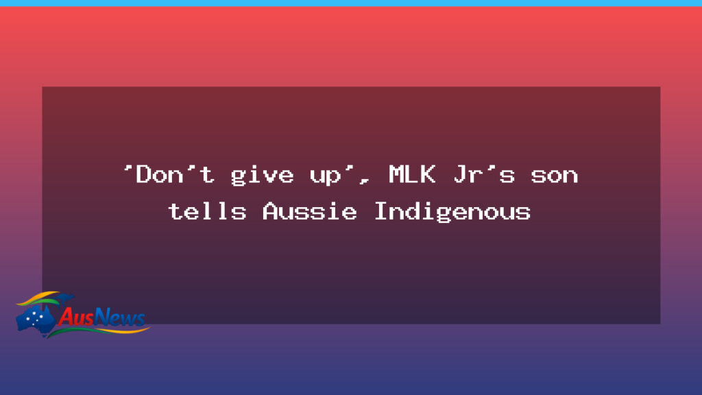 MLK III urges Indigenous Australians never give up - mlk iii urges