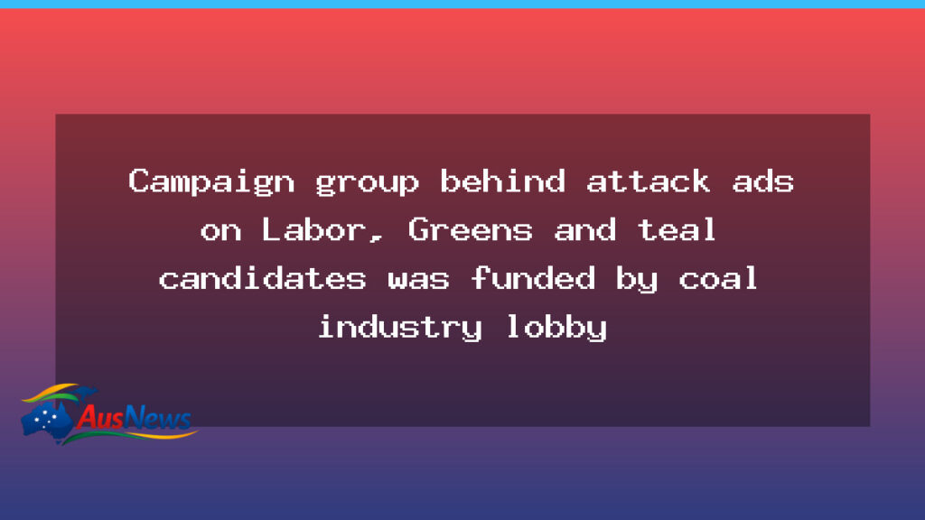 Coal industry funding behind ads targeting Labor, Greens and teal independents, analysis shows - coal industry funding