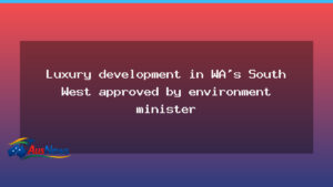 Luxury development in WA's South West approved by environment minister - luxury development 039