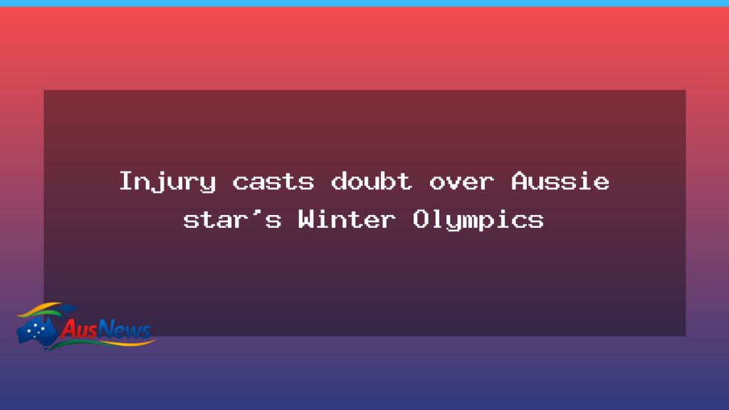 Injury casts doubt over Aussie star ahead of Winter Olympics - injury casts doubt