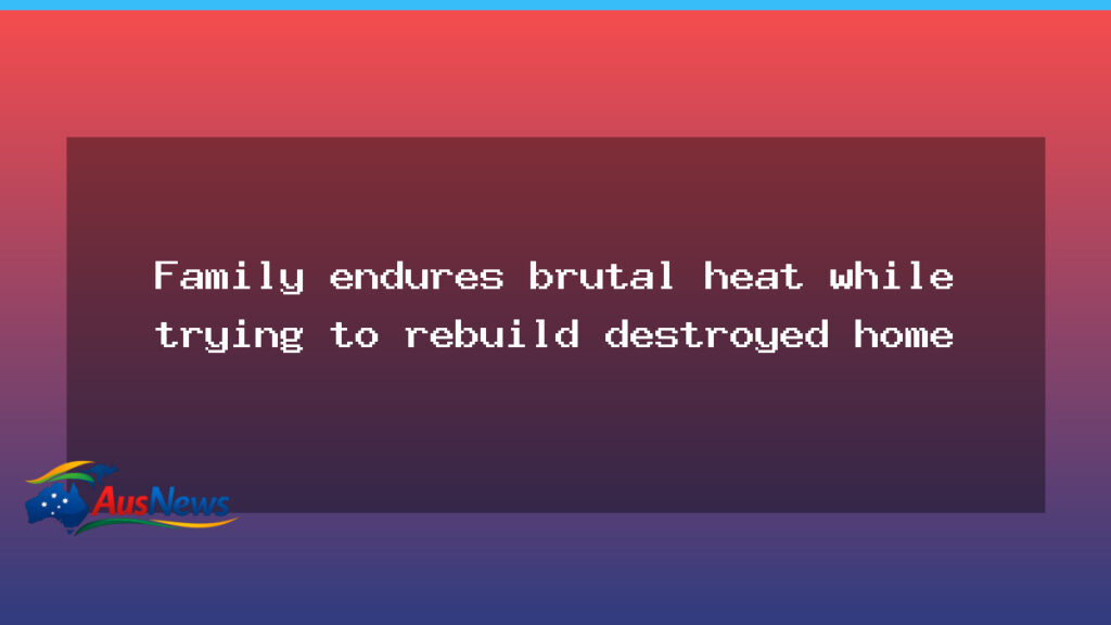 Rebuilding in extreme heat: Thargomindah flood family presses on - rebuilding extreme heat