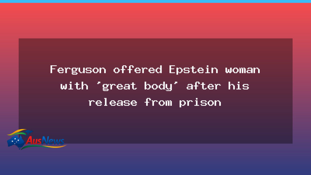 Emails allege Ferguson offered Epstein a single woman after his prison release - emails allege ferguson