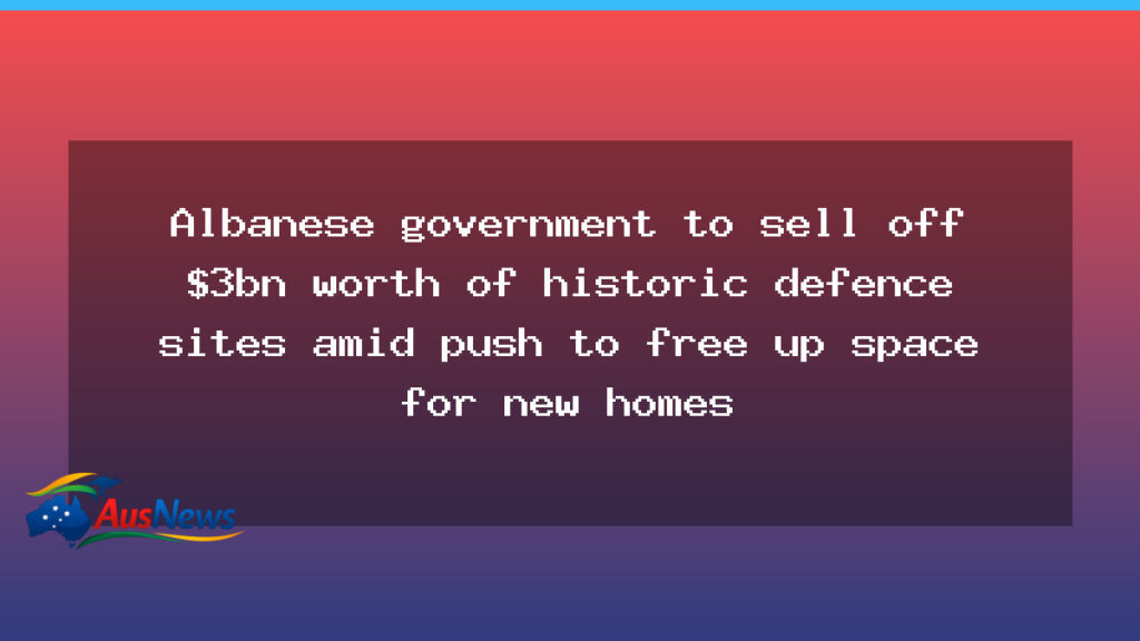 Albanese govt to sell historic defence sites for housing - albanese govt sell