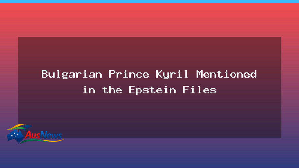 Bulgarian Prince Kyril Mentioned in Epstein Files, Declassified Docs Reveal - bulgarian prince kyril