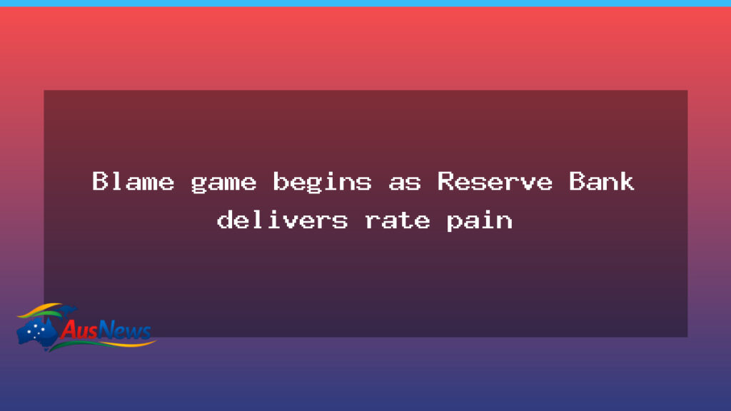 Rate pain sparks blame game as RBA tightens policy - rate pain sparks