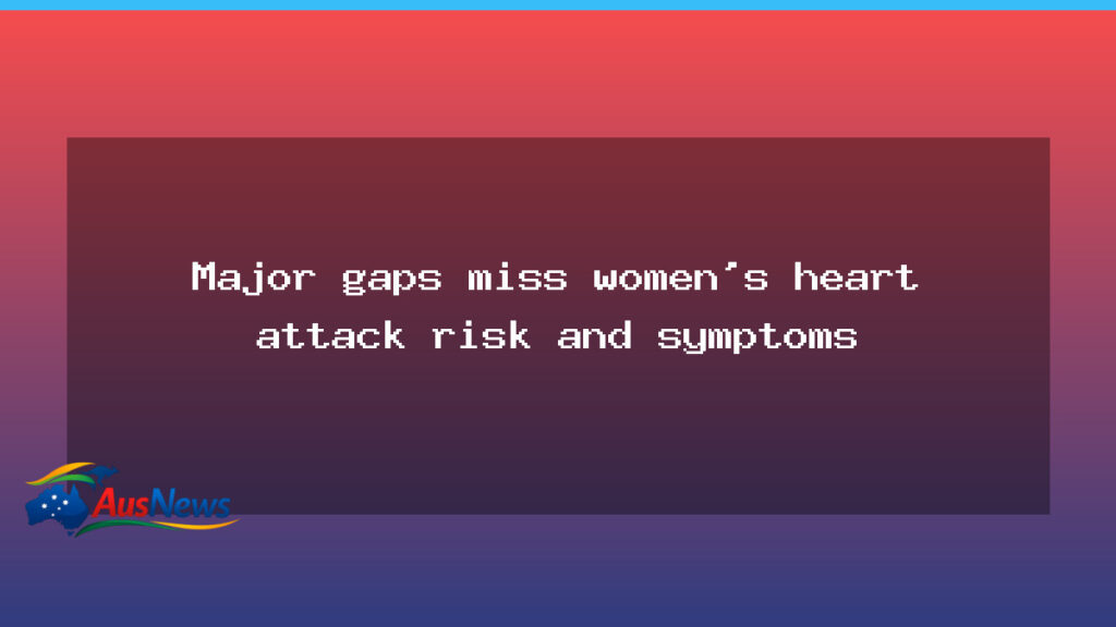 Gaps in recognising women’s heart attack risk prompt calls for guideline updates - gaps recognising women