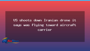 US shoots down Iranian drone near aircraft carrier in Arabian Sea - shoots down iranian