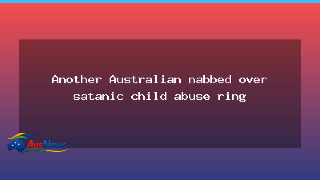 Another Australian Arrested in Probe Into Satanic Abuse Network - another australian arrested