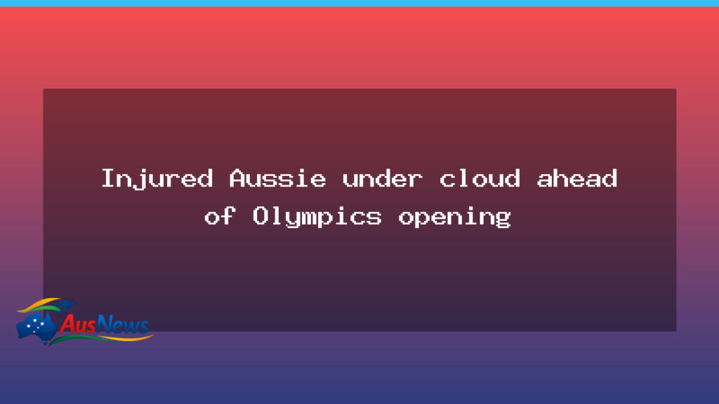 Injured Australian under cloud ahead of Olympics opening - injured australian under
