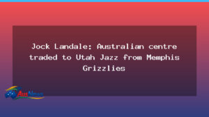 Landale Utah Jazz trade reshapes Australian centre’s NBA path - landale utah jazz