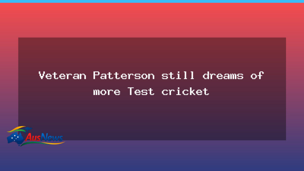 Veteran Patterson still dreams of more Test cricket - veteran patterson still