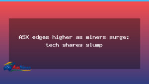ASX edges higher as miners surge and tech stocks slump at lunchtime - asx edges higher