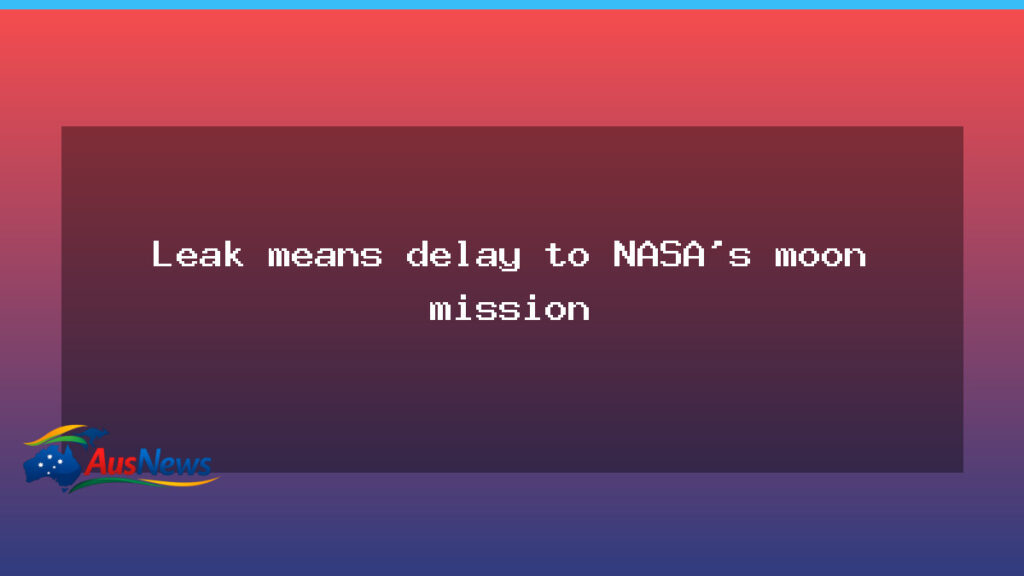 Leak delays NASA’s Artemis II moon mission - leak delays nasa