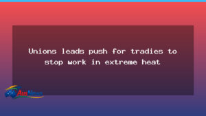 Unions push for heat-based stop-work standard nationwide - unions push heat-based