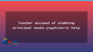 Victoria teacher seeks psychiatric help after stabbing principal - victoria teacher seeks