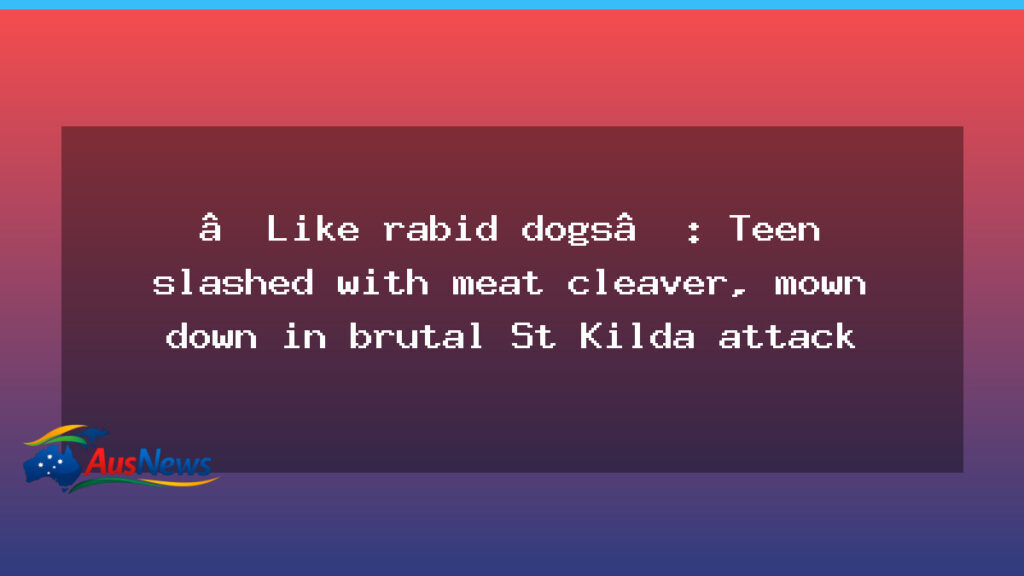 St Kilda attack leaves teen injured in brutal roadside assault - kilda attack leaves