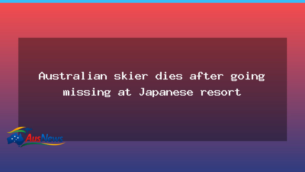 Australian skier dies after disappearing at a Japanese ski resort - australian skier dies