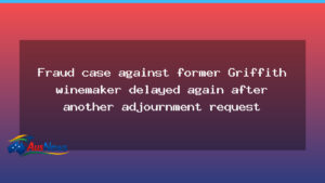 Adjournment extended again in fraud case against former Griffith winemaker - adjournment extended again