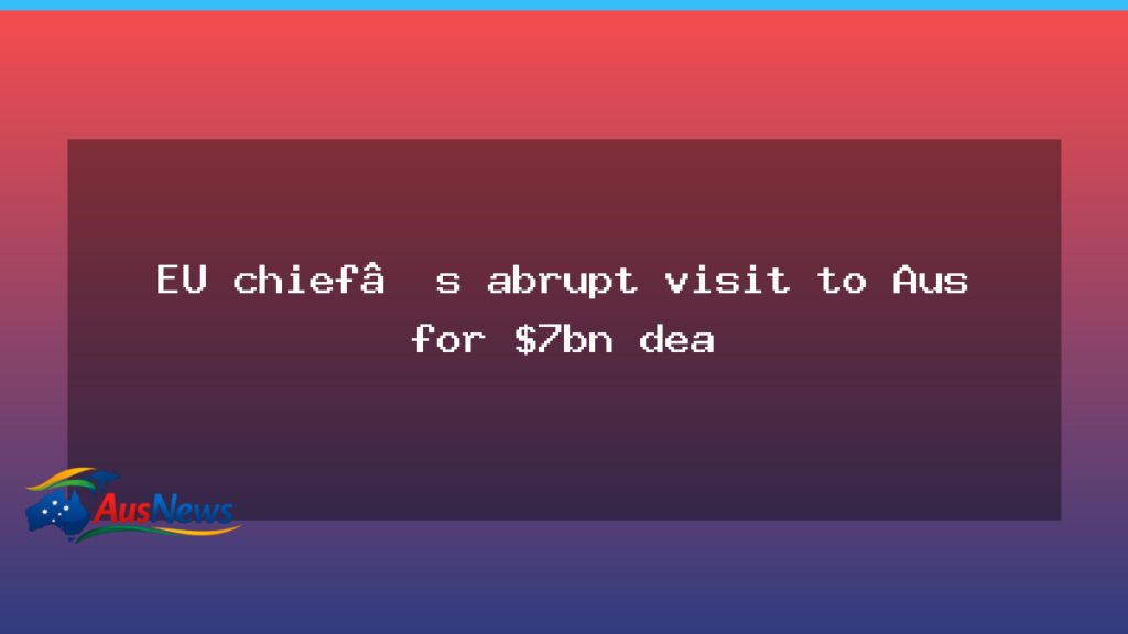 EU chief visits Australia to push a potential EU-Australia trade deal - chief visits australia