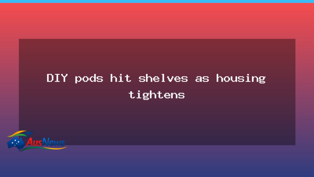 DIY Pods Hit Shelves as Housing Tightens Across Australia - diy pods hit