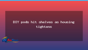 DIY Pods Hit Shelves as Housing Tightens Across Australia - diy pods hit