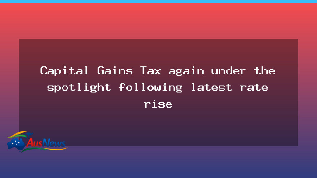 Capital gains tax reform back in focus after rate rise - capital gains tax