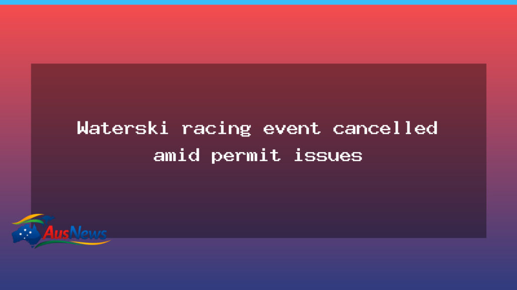 Riverland waterski race cancelled amid permit issues - riverland waterski race