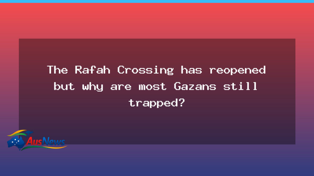 Rafah crossing reopening sheds light on Gaza access but most remain trapped - rafah crossing reopening