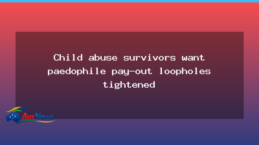 Survivors urge tightening paedophile compensation loopholes across Australia - survivors urge tightening