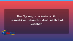 Sydney students unveil heat solutions for a warmer city - sydney students unveil