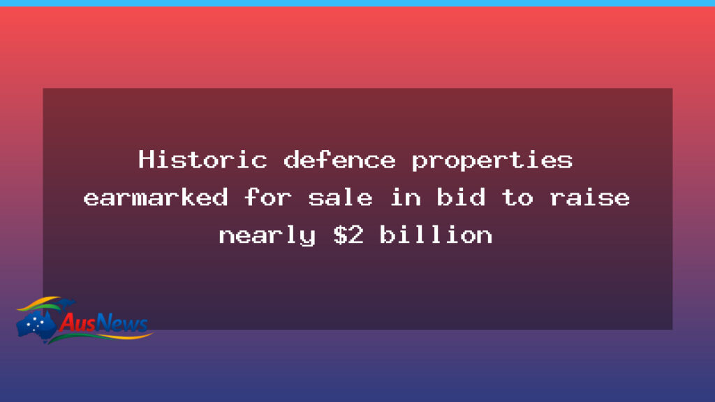 Historic defence properties to be sold to raise close to $2 billion, government reveals - historic defence properties