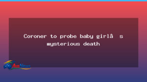 Coroner to probe baby girl’s mysterious death inquest - coroner probe baby