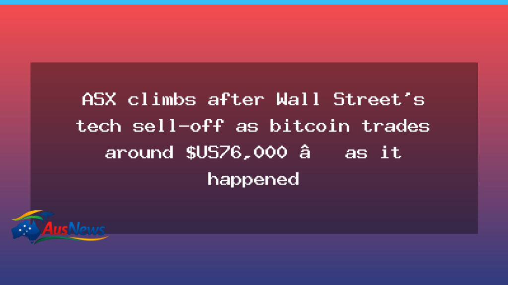 ASX edges higher after Wall Street tech sell-off; Bitcoin around US$76k - asx edges higher