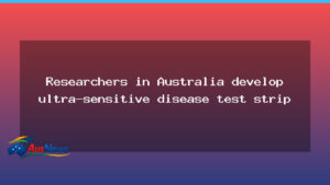 Australian researchers unveil ultra-sensitive disease strip - australian researchers unveil