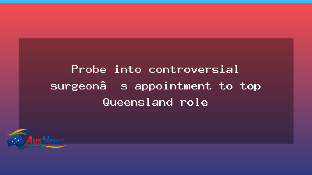 Investigation surrounds surgeon appointment in Queensland Health - investigation surrounds surgeon