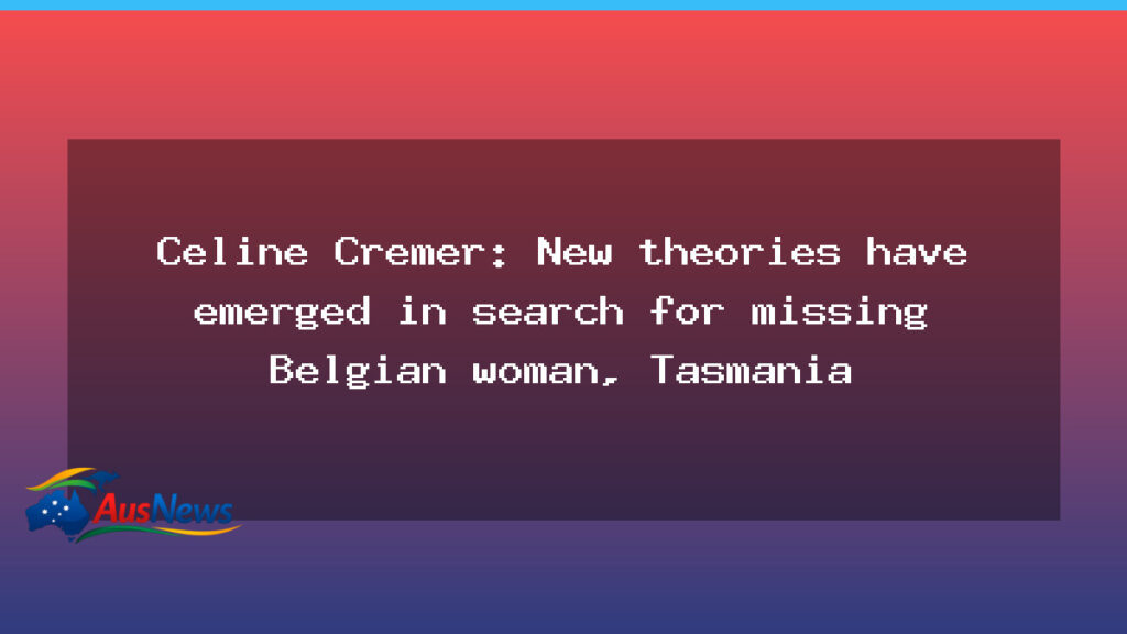 New theories surface in search for missing Belgian backpacker in Tasmania - new theories surface