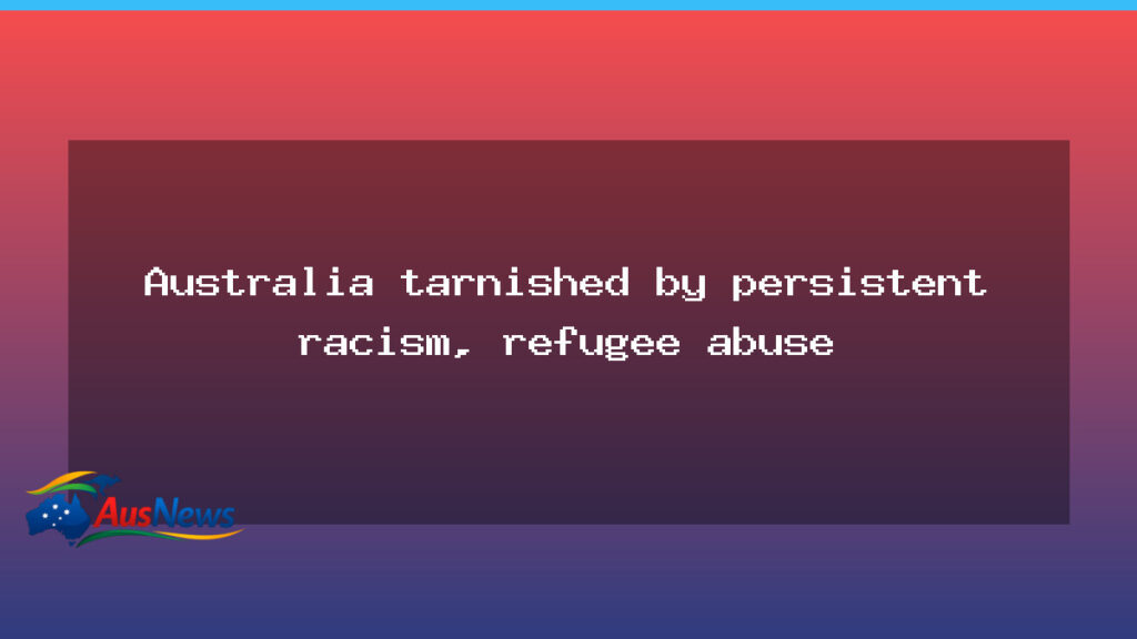 Australia Tarnished by Persistent Racism and Refugee Abuse - australia tarnished persistent