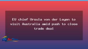 EU chief von der Leyen heads to Australia as trade deal talks intensify - chief von der
