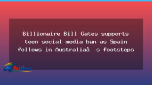 Gates backs teen social media ban as Spain follows Australia in policy shift - gates backs teen