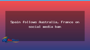 Spain joins Australia and France in social media ban for minors - spain joins australia