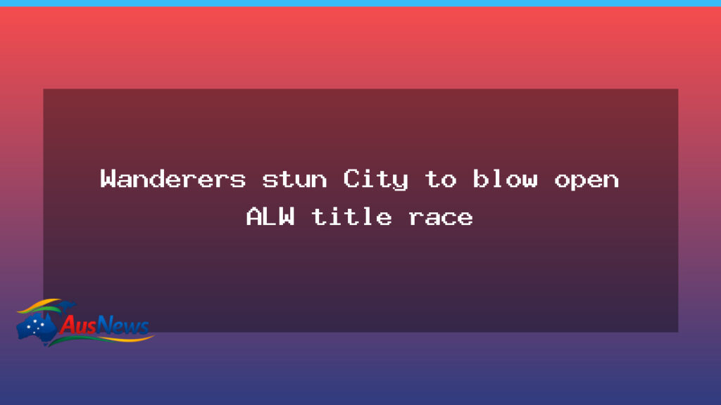 Wanderers stun City, tilt ALW title race open - wanderers stun city