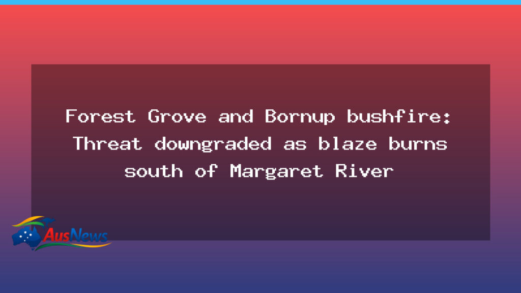 Forest Grove bushfire downgraded as blaze burns south of Margaret River - forest grove bushfire