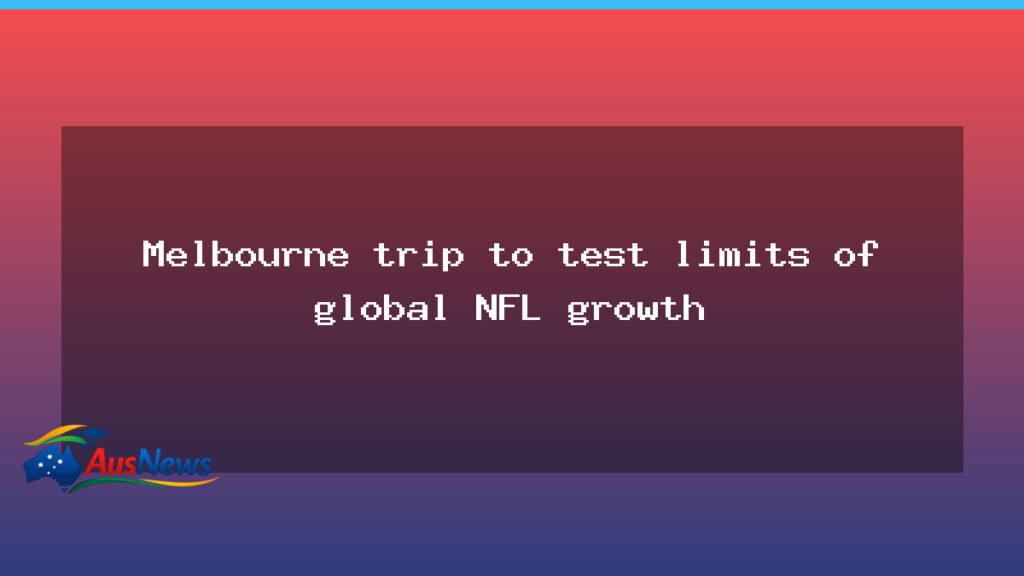 Melbourne trip tests limits of global NFL growth - melbourne trip tests