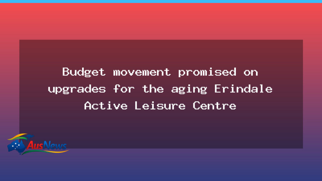 Budget path cleared for Erindale Active Leisure Centre upgrades - australian capital territory