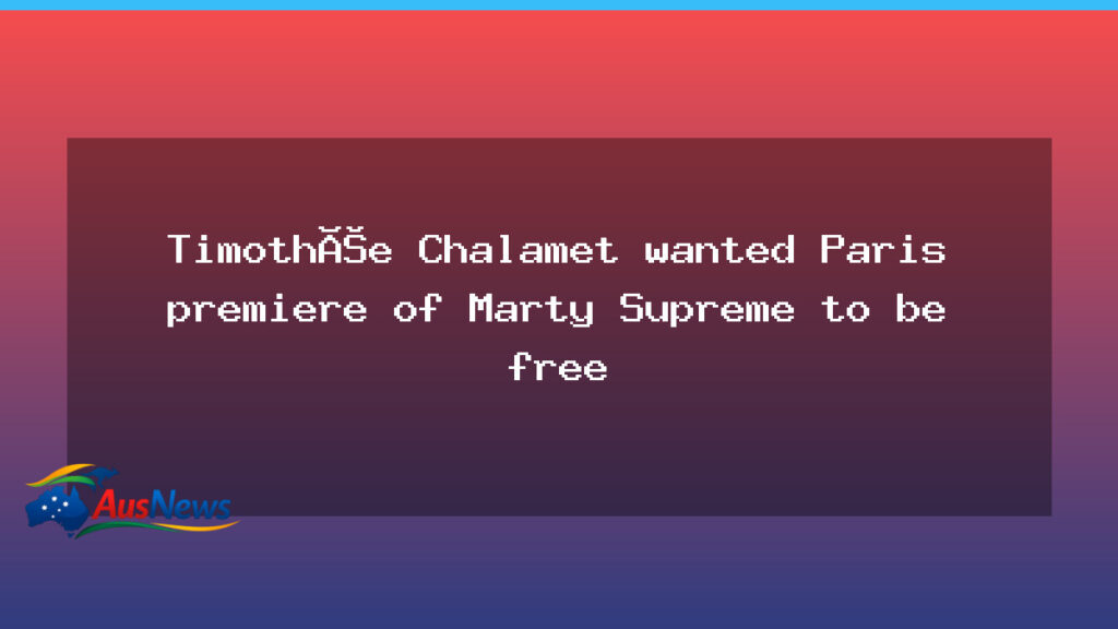 Chalamet urges free Paris premiere for Marty Supreme - chalamet urges free