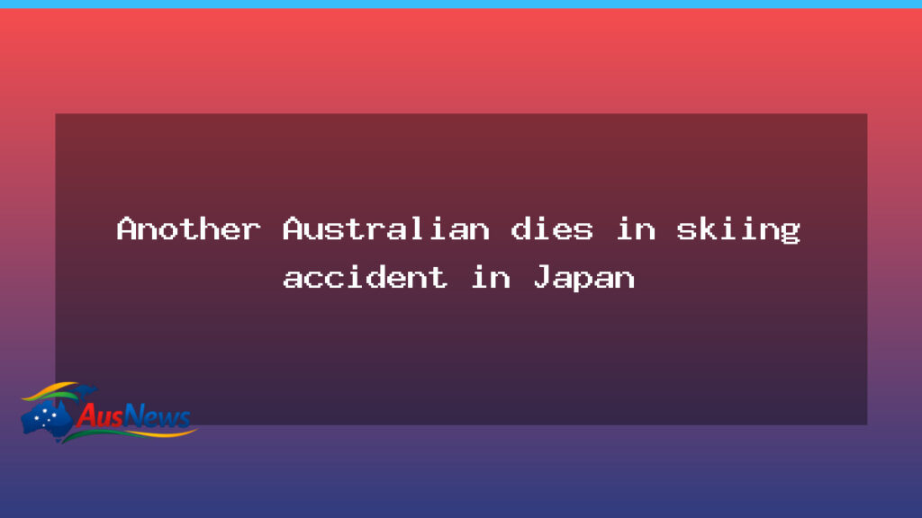 Second Australian dies on Japan’s ski slopes after losing contact with group - second australian dies