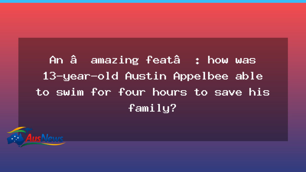 Australian teen’s four-hour swim to save his family - australian teen 8217