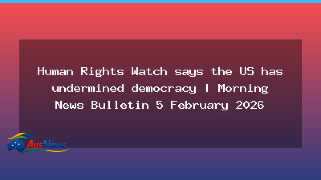 HRW warning on undermined democracy as global trends clash with Australian events - hrw warning undermined
