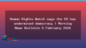 HRW warning on undermined democracy as global trends clash with Australian events - hrw warning undermined
