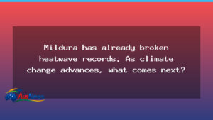 Mildura heatwave signals tougher days ahead for regional Australia - mildura heatwave signals